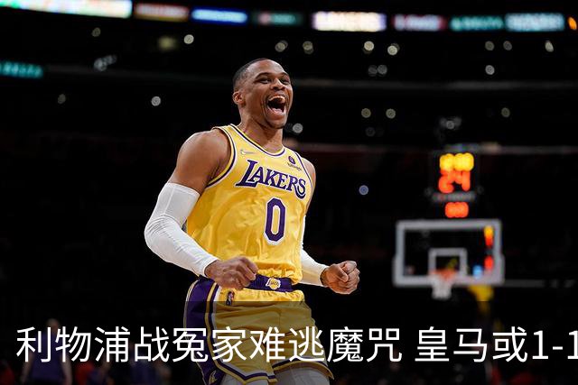 利物浦战冤家难逃魔咒 皇马或1-1战平延续悬念