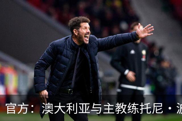 官方：澳大利亚与主教练托尼·波波维奇续约至2027年亚洲杯
